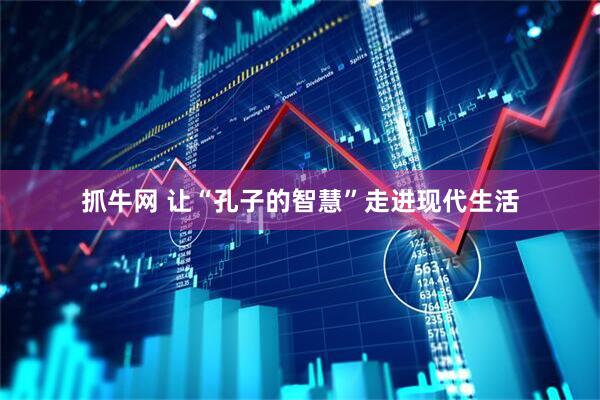 抓牛网 让“孔子的智慧”走进现代生活